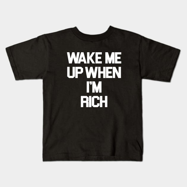 Wake Me Up When I'm Rich Kids T-Shirt by sergiovarela